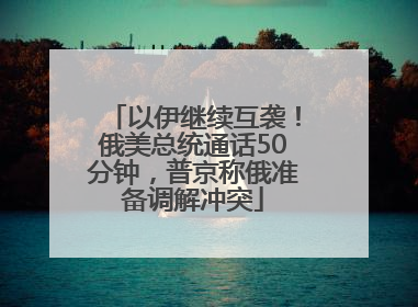 以伊继续互袭！俄美总统通话50分钟，普京称俄准备调解冲突
