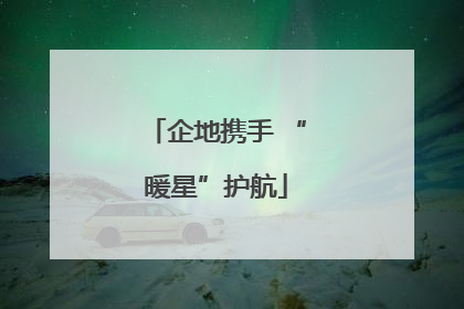 企地携手 “暖星”护航