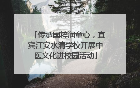 传承国粹润童心，宜宾江安水清学校开展中医文化进校园活动