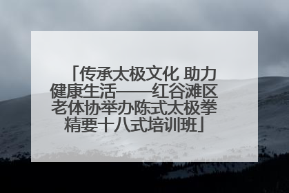 传承太极文化 助力健康生活——红谷滩区老体协举办陈式太极拳精要十八式培训班