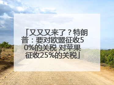 又又又来了？特朗普：要对欧盟征收50%的关税 对苹果征收25%的关税