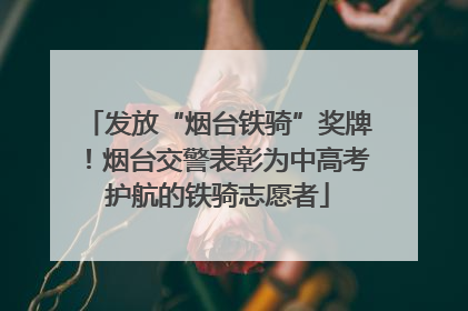 发放“烟台铁骑”奖牌！烟台交警表彰为中高考护航的铁骑志愿者