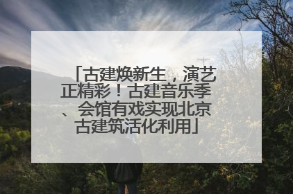 古建焕新生，演艺正精彩！古建音乐季、会馆有戏实现北京古建筑活化利用