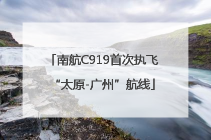 南航C919首次执飞“太原-广州”航线