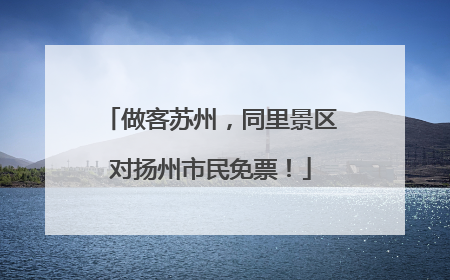 做客苏州，同里景区对扬州市民免票！