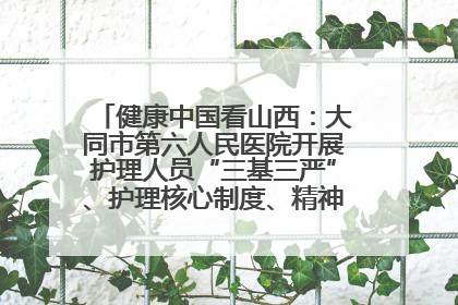 健康中国看山西：大同市第六人民医院开展护理人员“三基三严”、护理核心制度、精神科防暴技能培训