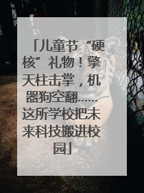 儿童节“硬核”礼物！擎天柱击掌，机器狗空翻……这所学校把未来科技搬进校园