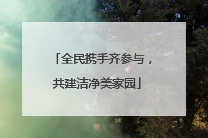全民携手齐参与，共建洁净美家园