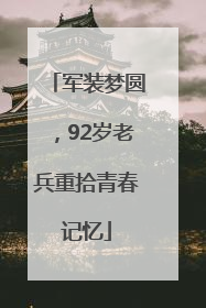军装梦圆，92岁老兵重拾青春记忆