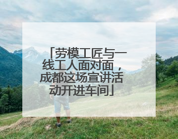 劳模工匠与一线工人面对面，成都这场宣讲活动开进车间