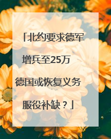 北约要求德军增兵至25万 德国或恢复义务服役补缺？
