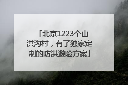 北京1223个山洪沟村，有了独家定制的防洪避险方案