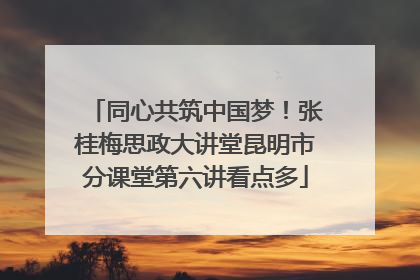 同心共筑中国梦！张桂梅思政大讲堂昆明市分课堂第六讲看点多
