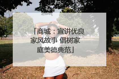 商城：宣讲优良家风故事 倡树家庭美德典范