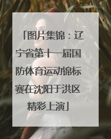 图片集锦：辽宁省第十一届国防体育运动锦标赛在沈阳于洪区精彩上演