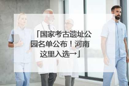 国家考古遗址公园名单公布！河南这里入选→