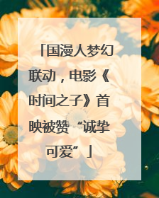 国漫人梦幻联动，电影《时间之子》首映被赞“诚挚可爱”