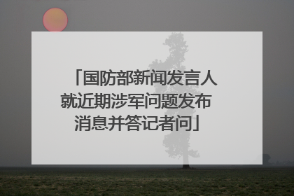 国防部新闻发言人就近期涉军问题发布消息并答记者问