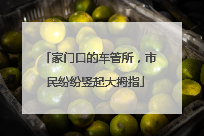 家门口的车管所，市民纷纷竖起大拇指