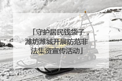 守护居民钱袋子，潍坊潍城开展防范非法集资宣传活动