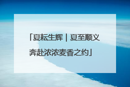 夏耘生辉｜夏至顺义奔赴浓浓麦香之约