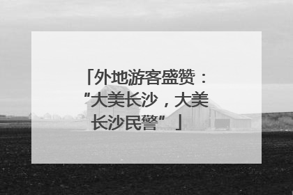 外地游客盛赞：“大美长沙，大美长沙民警”