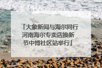 大象新闻与海尔同行 河南海尔专卖店换新节中博社区站举行