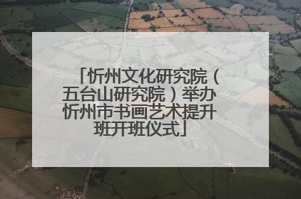 忻州文化研究院（五台山研究院）举办忻州市书画艺术提升班开班仪式