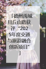 德州禹城具丘山路获评“2025年度交通与旅游融合创新项目”