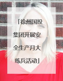 徐州国投集团开展安全生产月大练兵活动