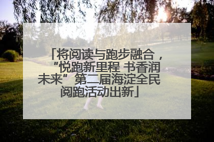 将阅读与跑步融合，“悦跑新里程 书香润未来”第二届海淀全民阅跑活动出新