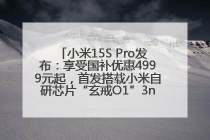 小米15S Pro发布：享受国补优惠4999元起，首发搭载小米自研芯片“玄戒O1”3nm旗舰处理器