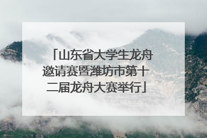 山东省大学生龙舟邀请赛暨潍坊市第十二届龙舟大赛举行