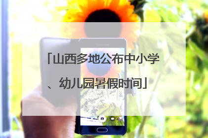 山西多地公布中小学、幼儿园暑假时间