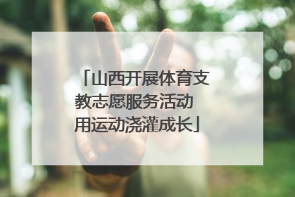 山西开展体育支教志愿服务活动 用运动浇灌成长