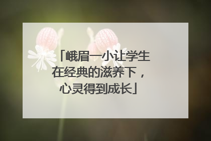 峨眉一小让学生在经典的滋养下，心灵得到成长