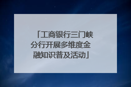 工商银行三门峡分行开展多维度金融知识普及活动