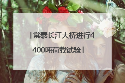 常泰长江大桥进行4400吨荷载试验