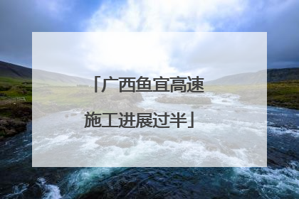 广西鱼宜高速施工进展过半