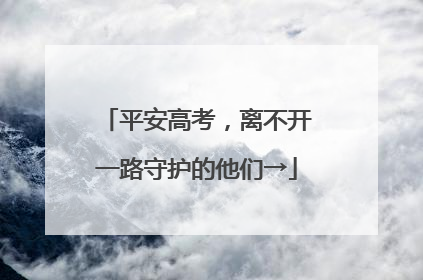 平安高考，离不开一路守护的他们→