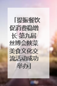 提振餐饮促消费稳增长 第九届丝博会陕菜美食文化交流活动成功举办
