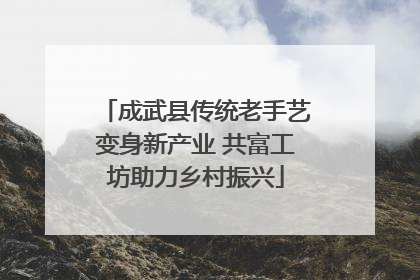 成武县传统老手艺变身新产业 共富工坊助力乡村振兴