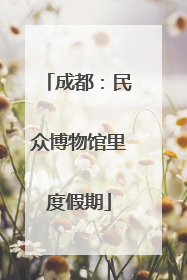 成都：民众博物馆里度假期