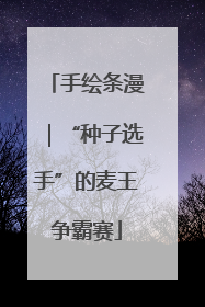 手绘条漫｜“种子选手”的麦王争霸赛