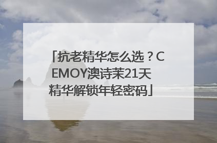 抗老精华怎么选？CEMOY澳诗茉21天精华解锁年轻密码
