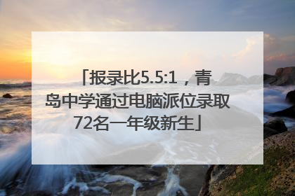 报录比5.5:1，青岛中学通过电脑派位录取72名一年级新生