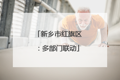 新乡市红旗区：多部门联动