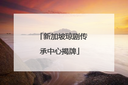 新加坡琼剧传承中心揭牌