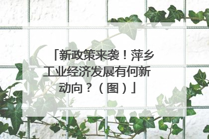 新政策来袭！萍乡工业经济发展有何新动向？（图）