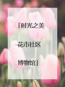 时光之美-花市社区博物馆